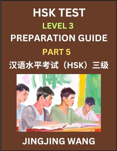 HSK Test Level 3 Preparation Guide (Part 5)- A Beginner's Study Material to Self-learn Mandarin Chinese Characters, Words, Example Sentences, ... Easy Lessons, Books for HSK All Levels von HSK Test Preparation Guide