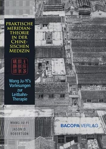 Praktische Meridiantheorie in der Chinesischen Medizin: Wang Ju-Yi's Vorlesungen zur Leitbahntherapie