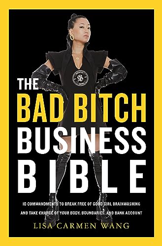The Bad Bitch Business Bible: 10 Commandments to Break Free of Good Girl Brainwashing and Take Charge of Your Body, Boundaries, and Bank Account von Harper Business