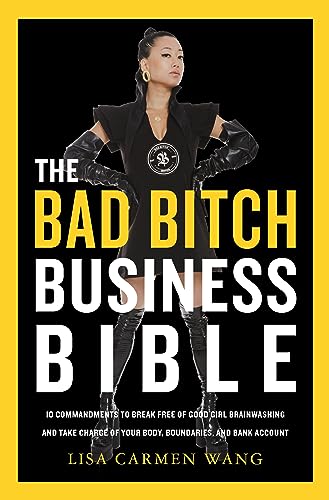 The Bad Bitch Business Bible: 10 Commandments to Break Free of Good Girl Brainwashing and Take Charge of Your Body, Boundaries, and Bank Account