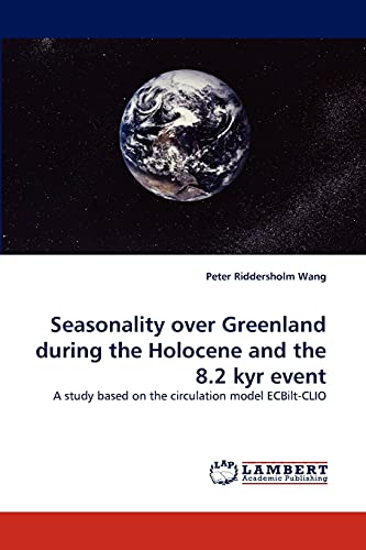 Seasonality over Greenland during the Holocene and the 8.2 kyr event: A study based on the circulation model ECBilt-CLIO von LAP Lambert Academic Publishing