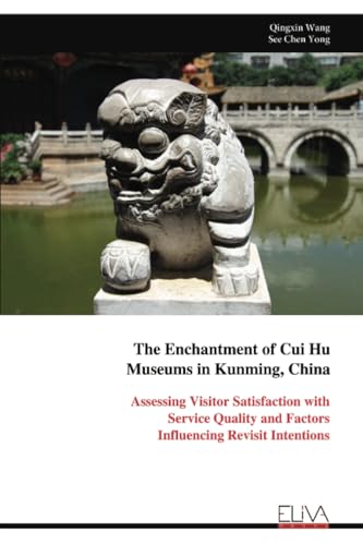 The Enchantment of Cui Hu Museums in Kunming, China: Assessing Visitor Satisfaction with Service Quality and Factors Influencing Revisit Intentions von Eliva Press