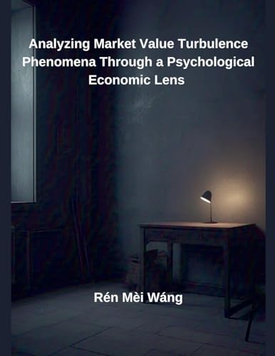 Analyzing Market Value Turbulence Phenomena Through a Psychological Economic Lens Analyzing Market Value Turbulence Phenomena Through a Psychological Economic Lens von Independent Publisher