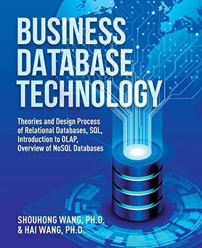 Business Database Technology (2nd Edition): Theories and Design Process of Relational Databases, SQL, Introduction to OLAP, Overview of NoSQL Databases von Universal Publishers