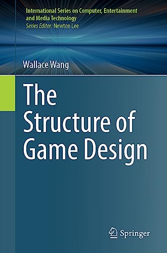 The Structure of Game Design (International Series on Computer, Entertainment and Media Technology)