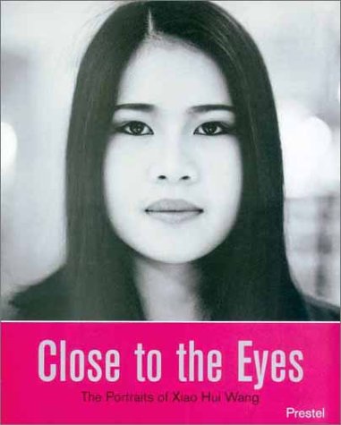 Close to the Eyes: The Portraits of Xiao Hui Wang (Photography S.)