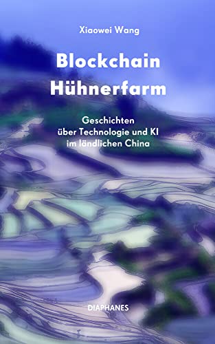 Blockchain Hühnerfarm: Geschichten über Technologie und KI im ländlichen China von Diaphanes