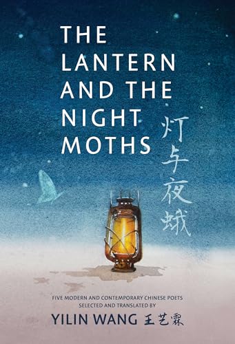 The Lantern and the Night Moths: Five Modern and Contemporary Chinese Poets in Translation von Invisible Publishing