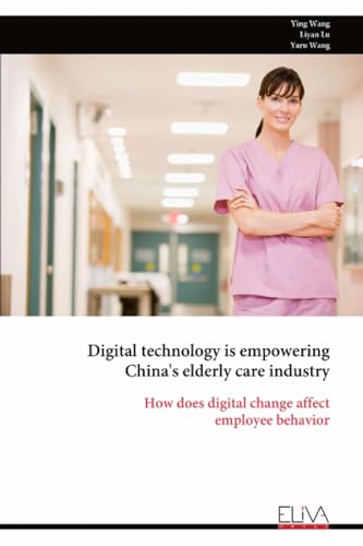 Digital technology is empowering China's elderly care industry: How does digital change affect employee behavior von Eliva Press