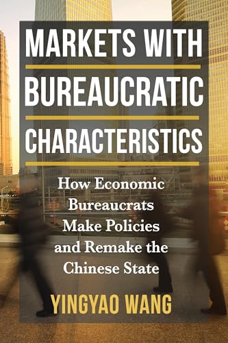 Markets With Bureaucratic Characteristics: How Economic Bureaucrats Make Policies and Remake the Chinese State (Middle Range) von Columbia University Press