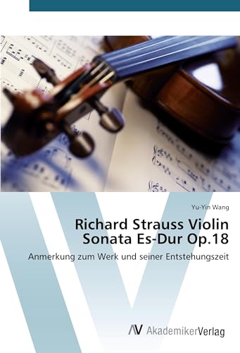 Richard Strauss Violin Sonata Es-Dur Op.18: Anmerkung zum Werk und seiner Entstehungszeit von VDM Verlag