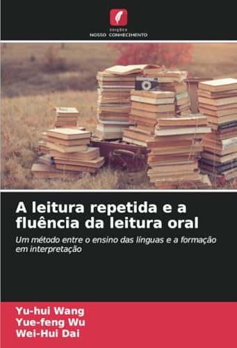 A leitura repetida e a fluência da leitura oral: Um método entre o ensino das línguas e a formação em interpretação von Edições Nosso Conhecimento