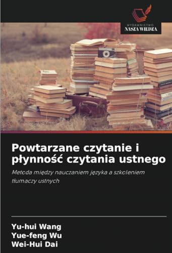 Powtarzane czytanie i płynność czytania ustnego: Metoda między nauczaniem języka a szkoleniem tłumaczy ustnych: Metoda mi¿dzy nauczaniem j¿zyka a szkoleniem t¿umaczy ustnych von Wydawnictwo Nasza Wiedza