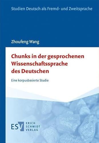 Chunks in der gesprochenen Wissenschaftssprache des Deutschen: Eine korpusbasierte Studie (Studien Deutsch als Fremd- und Zweitsprache) von Erich Schmidt Verlag