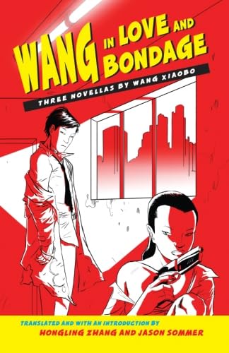 Wang in Love and Bondage: Three Novellas by Wang Xiaobo