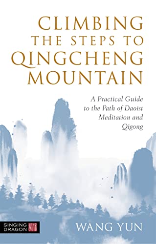 Climbing the Steps to Qingcheng Mountain: A Practical Guide to the Path of Daoist Meditation and Qigong von Singing Dragon