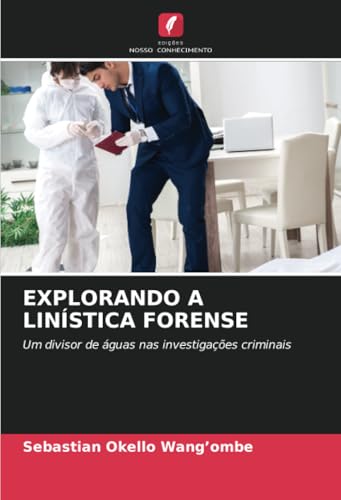 EXPLORANDO A LINÍSTICA FORENSE: Um divisor de águas nas investigações criminais von Edições Nosso Conhecimento