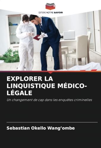 EXPLORER LA LINQUISTIQUE MÉDICO-LÉGALE: Un changement de cap dans les enquêtes criminelles von Editions Notre Savoir