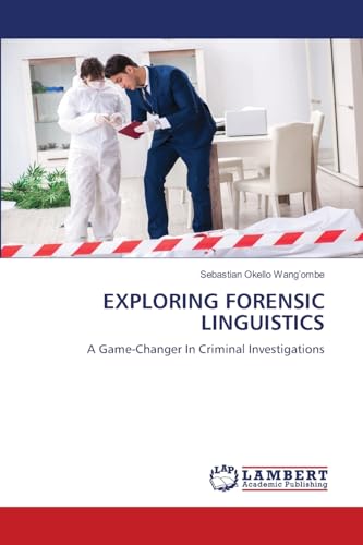 EXPLORING FORENSIC LINGUISTICS: A Game-Changer In Criminal Investigations von LAP LAMBERT Academic Publishing