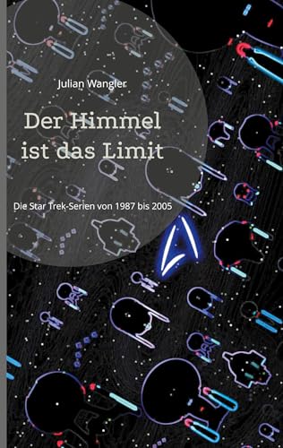 Der Himmel ist das Limit: Die Star Trek-Serien von 1987 bis 2005