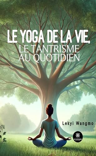 Le yoga de la vie, le tantrisme au quotidien von LE LYS BLEU EDITIONS SAS