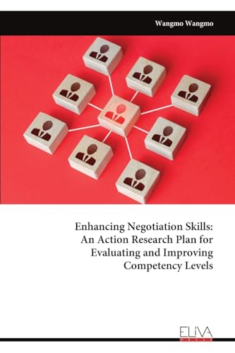 Enhancing Negotiation Skills: An Action Research Plan for Evaluating and Improving Competency Levels von Eliva Press