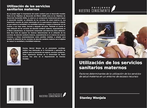 Utilización de los servicios sanitarios maternos: Factores determinantes de la utilización de los servicios de salud materna en un entorno de escasos recursos von Ediciones Nuestro Conocimiento