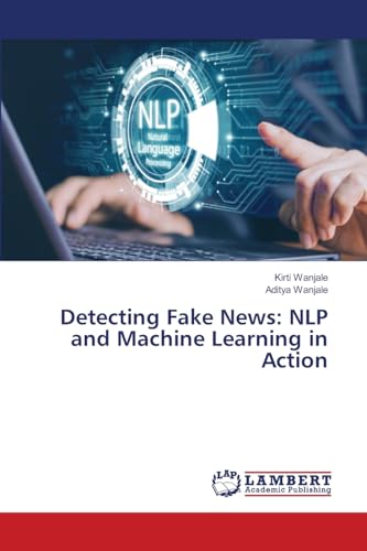 Detecting Fake News: NLP and Machine Learning in Action von LAP LAMBERT Academic Publishing