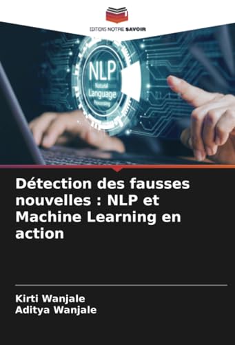 Détection des fausses nouvelles : NLP et Machine Learning en action von Editions Notre Savoir