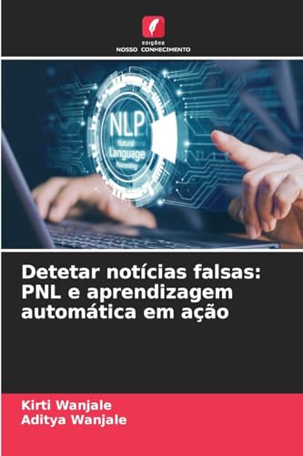 Detetar notícias falsas: PNL e aprendizagem automática em ação von Edições Nosso Conhecimento
