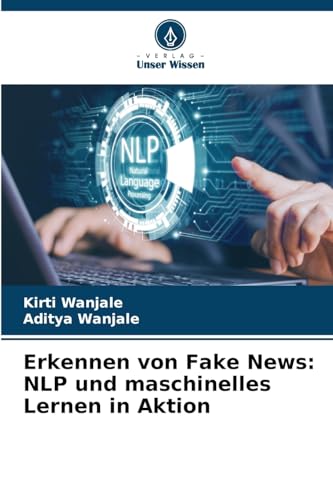 Erkennen von Fake News: NLP und maschinelles Lernen in Aktion: DE von Verlag Unser Wissen