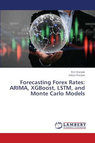 Forecasting Forex Rates: ARIMA, XGBoost, LSTM, and Monte Carlo Models von LAP LAMBERT Academic Publishing