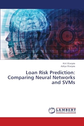Loan Risk Prediction: Comparing Neural Networks and SVMs: DE von LAP LAMBERT Academic Publishing