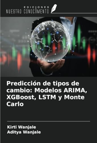 Predicción de tipos de cambio: Modelos ARIMA, XGBoost, LSTM y Monte Carlo von Ediciones Nuestro Conocimiento