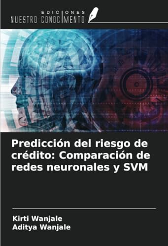 Predicción del riesgo de crédito: Comparación de redes neuronales y SVM von Ediciones Nuestro Conocimiento