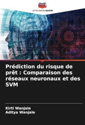Prédiction du risque de prêt : Comparaison des réseaux neuronaux et des SVM von Editions Notre Savoir