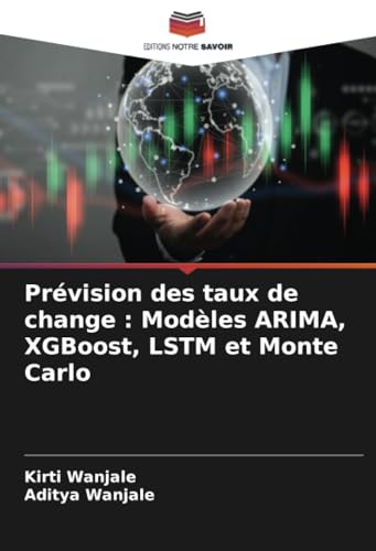 Prévision des taux de change : Modèles ARIMA, XGBoost, LSTM et Monte Carlo von Editions Notre Savoir
