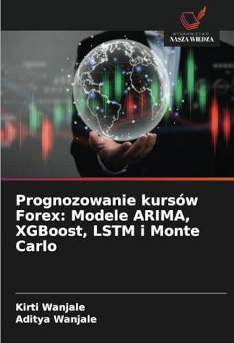 Prognozowanie kursów Forex: Modele ARIMA, XGBoost, LSTM i Monte Carlo von Wydawnictwo Nasza Wiedza