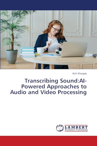 Transcribing Sound:AI-Powered Approaches to Audio and Video Processing von LAP LAMBERT Academic Publishing