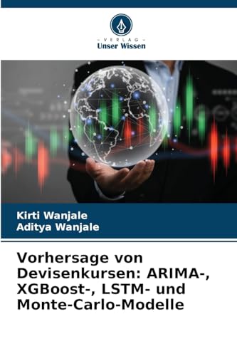 Vorhersage von Devisenkursen: ARIMA-, XGBoost-, LSTM- und Monte-Carlo-Modelle von Verlag Unser Wissen