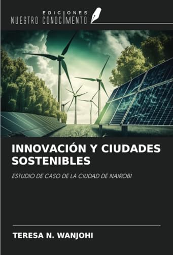 INNOVACIÓN Y CIUDADES SOSTENIBLES: ESTUDIO DE CASO DE LA CIUDAD DE NAIROBI von Ediciones Nuestro Conocimiento