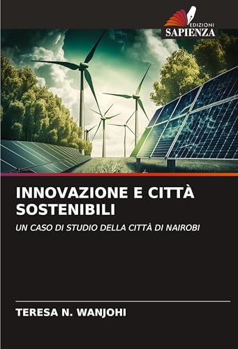 INNOVAZIONE E CITTÀ SOSTENIBILI: UN CASO DI STUDIO DELLA CITTÀ DI NAIROBI von Edizioni Sapienza