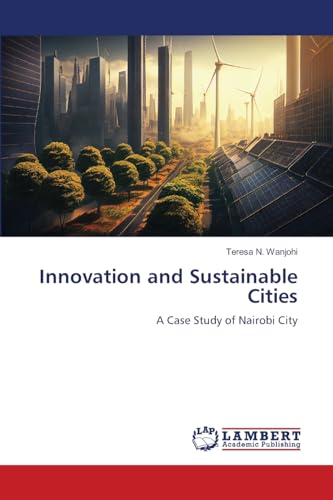 Innovation and Sustainable Cities: A Case Study of Nairobi City von LAP LAMBERT Academic Publishing