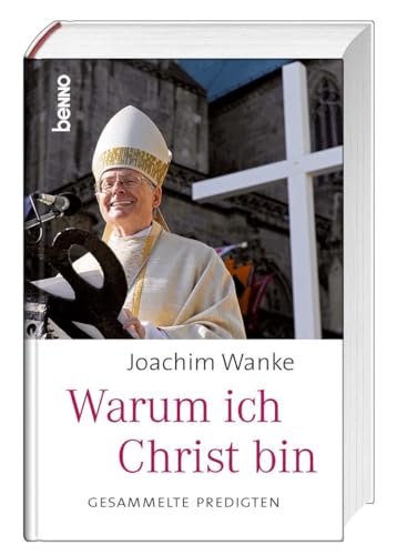 Warum ich Christ bin: Gesammelte Predigten