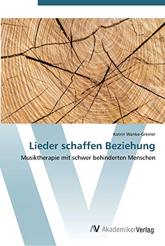 Lieder schaffen Beziehung: Musiktherapie mit schwer behinderten Menschen von AV Akademikerverlag