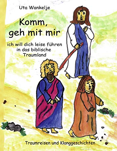 Traumreisen und Klanggeschichten: Komm, geh mit mir, ich will dich leise führen in das biblische Traumland