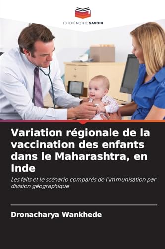 Variation régionale de la vaccination des enfants dans le Maharashtra, en Inde: Les faits et le scénario comparés de l'immunisation par division géographique von Editions Notre Savoir