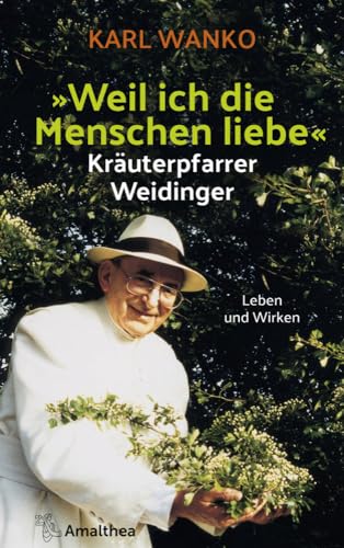 Weil ich die Menschen liebe - Kräuterpfarrer Weidinger: Leben und Wirken Weil ich die Menschen liebe - Kräuterpfarrer Weidinger: Leben und Wirken von KRAL
