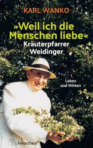 Weil ich die Menschen liebe - Kräuterpfarrer Weidinger: Leben und Wirken