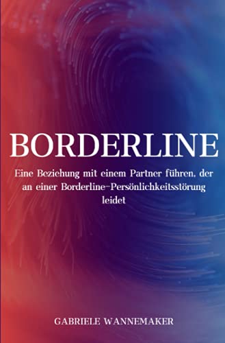 Borderline: Eine Beziehung mit einem Partner führen, der an einer Borderline-Persönlichkeitsstörung leidet von Neopubli GmbH